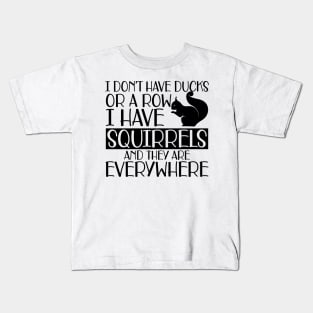 Squirrel - I don't have ducks or row I have squirrels and they are everywhere Kids T-Shirt